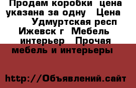 Продам коробки,,цена указана за одну › Цена ­ 599 - Удмуртская респ., Ижевск г. Мебель, интерьер » Прочая мебель и интерьеры   